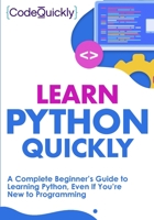 Learn Python Quickly : A Complete Beginner's Guide to Learning Python, Even If You're New to Programming 1951791274 Book Cover