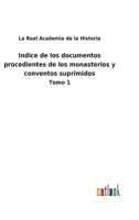 Indice de los documentos procedientes de los monasterios y conventos suprimidos: Tomo 1 3752485973 Book Cover