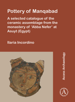Pottery of Manqabad: A Selected Catalogue of the Ceramic Assemblage from the Monastery of 'abba Nefer' at Asuyt (Egypt) 1789695139 Book Cover