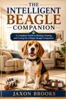 THE INTELLIGENT BEAGLE COMPANION: A Complete Guide to Raising, Training, and Caring for a Happy Beagle Companion B0H8JDNZB1 Book Cover