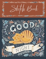 Sketchbook Cat Good Night: for Kids DrawingBlank Paper for DrawingDrawing pad for Kids & Girls Children Sketchbook for Drawing PracticeLarge Doodling & WritingComicColoring Gift For Cat Lovers & Adult 1676983635 Book Cover