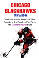 Chicago Blackhawks Trivia Book: The Collection Of Awesome Trivia Questions And Random Fun Facts For Die-Hard Hawks Fans B095LH5KF6 Book Cover