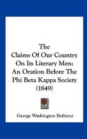 The Claims of our Country on its Literary men. An Oration Before the Phi Beta Kappa Society of Harvard University, July 19, 1849 1277080704 Book Cover