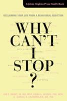 Why Can't I Stop?: Reclaiming Your Life from a Behavioral Addiction 1421419661 Book Cover