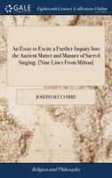 An Essay to Excite a Further Inquiry Into the Ancient Matter and Manner of Sacred Singing. [Nine Lines From Milton] 1170878954 Book Cover