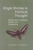 Origin Stories in Political Thought: Discourses on Gender, Power, and Citizenship 0802088120 Book Cover