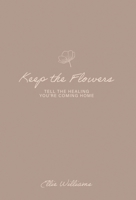 Keep the Flowers: Tell the Healing You're Coming Home B0GR29Q7GC Book Cover
