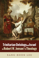 Trinitarian Ontology and Israel in Robert W. Jenson's Theology 1498294642 Book Cover