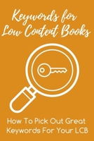 Keywords for Low Content Books: How To Pick Out Great Keywords For Your LCBs B0857BRC8V Book Cover