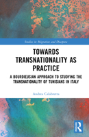 Towards Transnationality as Practice: A Bourdieusian Approach to Studying the Transnationality of Tunisians in Italy 1032893044 Book Cover