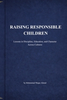 RAISING RESPONSIBLE CHILDREN: Lessons in Discipline, Education, and Character Across Cultures B0GQDG4VY1 Book Cover