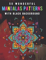 50 Wonderful Mandalas Patterns With Black Background: The Best Coloring Book to Stay at Home and Relax with Fun Coloring Pages B08J5954N7 Book Cover