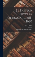 Le Pasteur Nicolas Oltramare, 1611-1680: Son Origine, Sa Vie Et Son Temps... 1016296207 Book Cover
