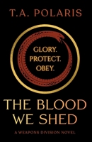 The Blood We Shed (The Weapons Division Trilogy) B0H7Q266KS Book Cover