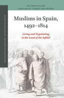 Muslims in Spain, 1492-1814 : Living and Negotiating in the Land of the Infidel 9004381473 Book Cover