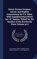 Select Private Orations. Introd. and English Commentary by F.A. Paley. with Supplementary Notes by J.E. Sandys. Edited for the Syndics of the University Press Volume PT.2 1340374021 Book Cover