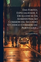 Das Fontes, Especialidade, E Excellencia Da Administração Commercial Segundo O Codigo Commercial Portuguez... 1270878581 Book Cover