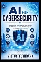 AI for Cybersecurity: How Artificial Intelligence Is Transforming Digital Defense, Threat Detection, Cyber Warfare, Cloud Security, Zero Trust, Ethical Hacking, and the Future of Cyber Protection B0HG8J1VXR Book Cover