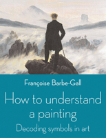 How to Understand a Painting: Decoding Symbols in Art 071123213X Book Cover