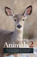 Among Animals 2: The Lives of Animals and Humans in Contemporary Short Fiction 1618220454 Book Cover