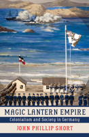 Magic Lantern Empire: Colonialism and Society in Germany 0801450942 Book Cover