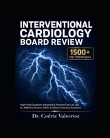 Interventional Cardiology Board Review: 1500+ High-Yield Questions, Detailed Rationales, and Practical Cath Lab Tips for ABIM Certification, MOC, and ... and Advanced Practitioners B0H3QK15NC Book Cover