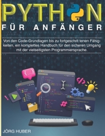 PYTHON FÜR ANFÄNGER: Von den Code-Grundlagen bis zu Fortgeschrittenen Fähigkeiten, ein komplettes Handbuch für den Sicheren Umgang mit der Vielseitigsten Programmiersprache. (German Edition) B0CSFMBL8W Book Cover