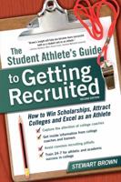 The Student Athlete's Guide to Getting Recruited: How to Win Scholarships, Attract Colleges and Excel as an Athlete 1932662995 Book Cover
