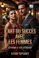 L'ART DU SUCCÈS AVEC LES FEMMES: APPRENDS À ÊTRE ATTRAYANT (Pickup Artist) (French Edition) B0F4P72JG4 Book Cover
