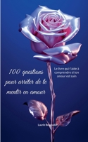 100 questions pour arrêter de te mentir en amour: Le livre qui t'aide à comprendre si ton amour est sain (French Edition) 2322614718 Book Cover