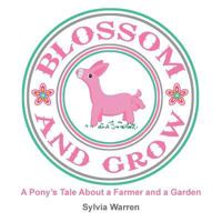 Blossom and Grow: A Pony's Tale about a Farmer and a Garden 1490728112 Book Cover