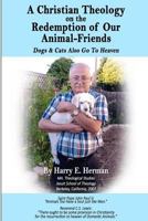 A Christian Theology on the Redemption of Our Animal Friends: Dogs and Cats Also Go to Heaven 1496103777 Book Cover
