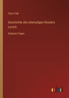 Geschichte des ehemaligen Klosters Lorsch: Siebente Folgen 3368231006 Book Cover