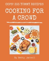 Oops! 333 Yummy Cooking for a Crowd Recipes: Everything You Need in One Yummy Cooking for a Crowd Cookbook! B08HRZSYB7 Book Cover