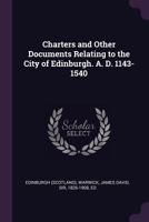 Charters and Other Documents Relating to the City of Edinburgh. A.D. 1143-1540 1147906823 Book Cover