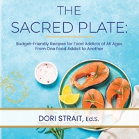 The Sacred Plate: Budget-Friendly Recipes for Food Addicts of All Ages From One Food Addict to Another B0BBSV6TXZ Book Cover