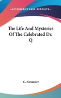 The Life And Mysteries Of The Celebrated Dr. Q 1428612297 Book Cover