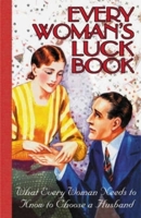 Every Woman's Luck Book: What Every Woman Needs to Know to Choose a Husband (Gift Book) 1840464240 Book Cover