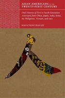 Asian Americans: Oral Histories of First to Fourth Generation Americans from China, the Philippines, Japan, India, the Pacific Islands, Vietnam and Cambodia