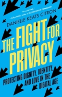 The Fight for Privacy: Protecting Dignity, Identity, and Love in the Digital Age 0393882314 Book Cover