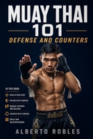 Muay Thai 101:Defense and Counters: See Attacks Earlier, Protect Your Balance, Check, Block, Parry, Evade, and Return with Smart Counterattacks B0HD3T64BY Book Cover