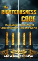 The Righteousness Code: Revealing God’s Moral Character In A Chaotic World 1972488031 Book Cover