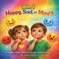 Am I Happy, Sad, or Mad?: A Toddler Book About Feelings and Emotions B0GTLKFH31 Book Cover
