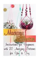 Macrame Collection: Instructions for Beginners with 20 Amazing Patterns for You to Try: (Macrame Knots, Tying Knots) 198377331X Book Cover