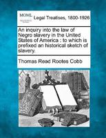 An inquiry into the law of Negro slavery in the United States of America: to which is prefixed an historical sketch of slavery. 1240191405 Book Cover