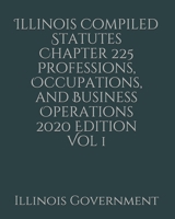 Illinois Compiled Statutes Chapter 225 Professions, Occupations, and Business Operations 2020 Edition Vol 1 1676868623 Book Cover