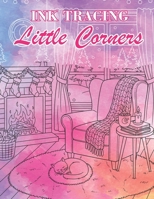 Ink Tracing Little Corners: Reveal Secret Sanctuaries and Cozy Nooks as You Trace the White Lines with a Black Pen for Total Serenity B0GT854H57 Book Cover