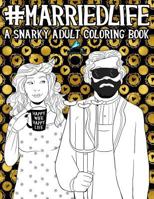 Married Life: A Snarky Adult Coloring Book: A Unique & Funny Antistress Coloring Gift for Wives & Husbands to Celebrate the Joy, Love & Humor of Marriage 1945888903 Book Cover