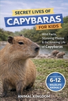 Secret Lives of Capybaras for Kids: Fun Facts, Stunning Photos inside the Amazing Life of a Capybara for Kids Aged 6-12 (Secret Lives of Wildlife Animals for Kids) B0HG1ZW1FV Book Cover