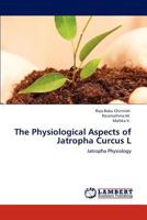 The Physiological Aspects of Jatropha Curcus L: Jatropha Physiology 3847336274 Book Cover